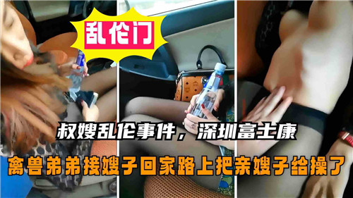 叔嫂乱伦事件深圳富士康禽兽弟弟接嫂子回家路上把亲嫂子给操了