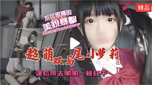 超萌双马尾小萝莉课后带去啪啪一顿狂干
