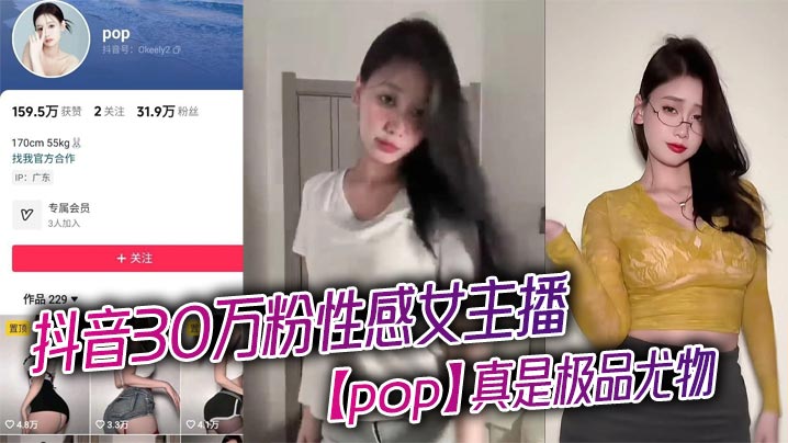 抖音30万粉性感女主播【pop】真是极品尤物，看得人口水直流，露出浑圆挺翘的大屁股，趴在床上为大哥口交骑乘，淫骚的不行！