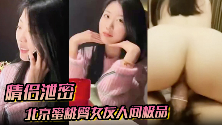 情侣泄密北京蜜桃臀女友人间极品狠狠地操
