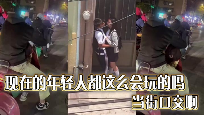 现在的年轻人都这么会玩的吗 当街口交啊