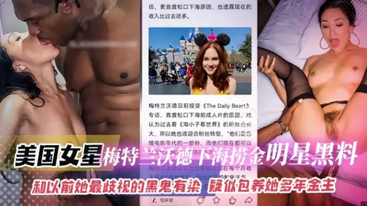 网曝黑料-美国明星 梅特兰沃德下海捞金明星黑料-和以前她最歧视的黑鬼有染 疑似包养她多年的金主#骚逼#人妻#女明星#性交